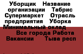 Уборщик › Название организации ­ Табрис Супермаркет › Отрасль предприятия ­ Уборка › Минимальный оклад ­ 14 000 - Все города Работа » Вакансии   . Тыва респ.